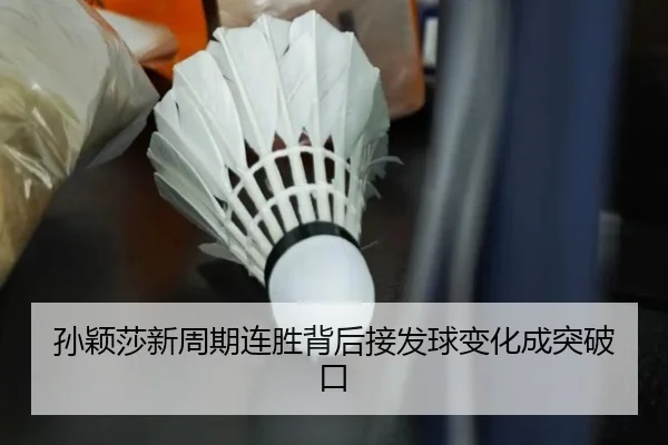 孙颖莎新周期连胜背后接发球变化成突破口